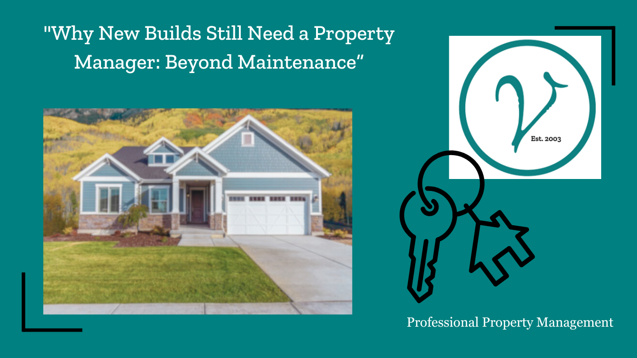 Why You Need a Property Manager Even for New Builds: Beyond Maintenance and Repairs